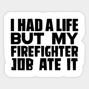 I had a life, but my firefighter job ate it Sticker